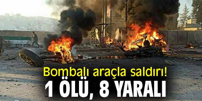Bombalı araçla saldırı! 1 ölü, 8 yaralı