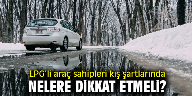 LPG’li araç sahipleri bu kurallara dikkat!
