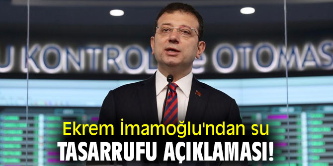 Ekrem İmamoğlu'ndan su tasarrufu açıklaması!