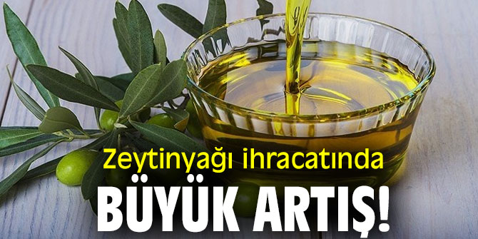Zeytinyağı ihracatında büyük artış!