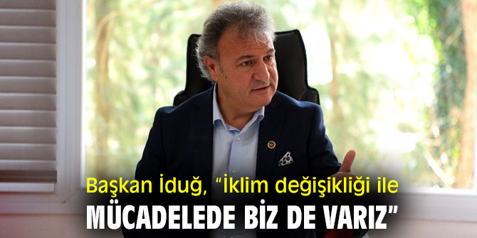 Başkan İduğ, “İklim değişikliği ile mücadelede biz de varız”
