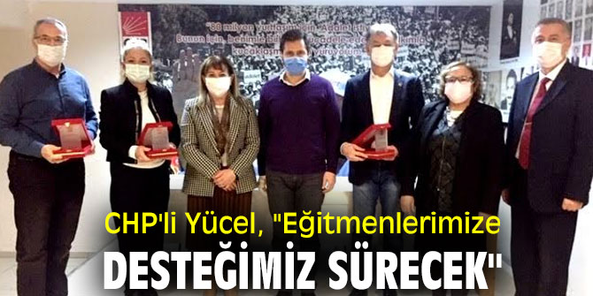 CHP'li Yücel, "Eğitmenlerimize desteğimiz sürecek"