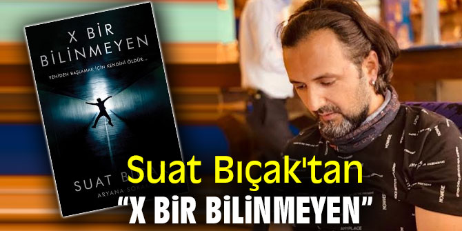 Suat Bıçak'tan “X Bir Bilinmeyen"