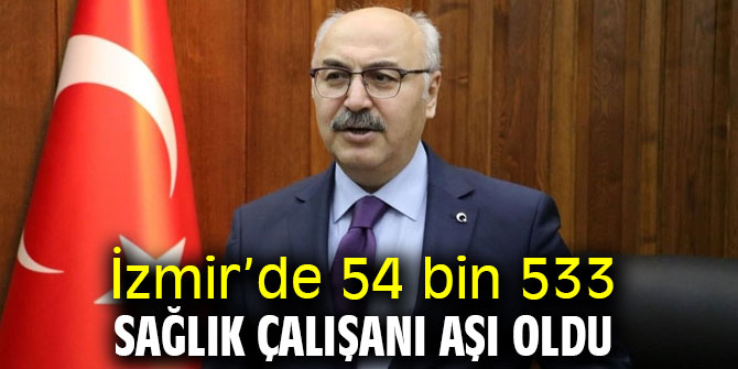İzmir’de 54 bin 533 sağlık çalışanı Covid-19 aşısı oldu