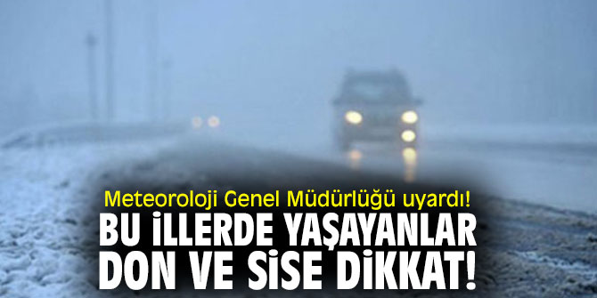 Meteoroloji Genel Müdürlüğü  uyardı! Bu illerde yaşayanlar don ve sise dikkat!