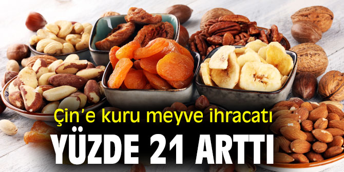 Çin’e kuru meyve ihracatı yüzde 21 arttı 