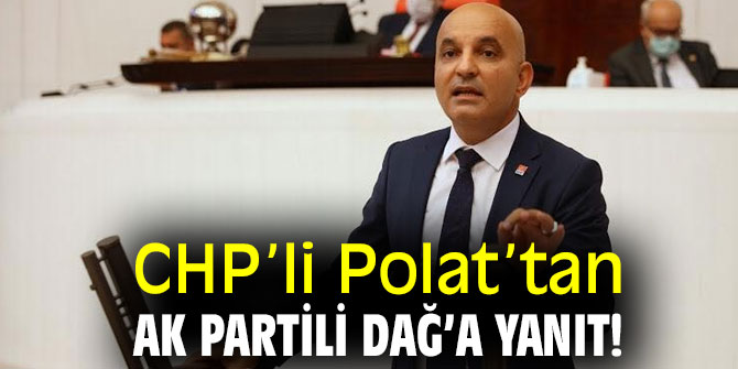 CHP’li Polat’tan AK Partili Dağ’a yanıt!