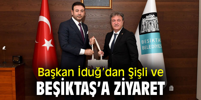 Başkan İduğ’dan Şişli ve Beşiktaş’a ziyaret