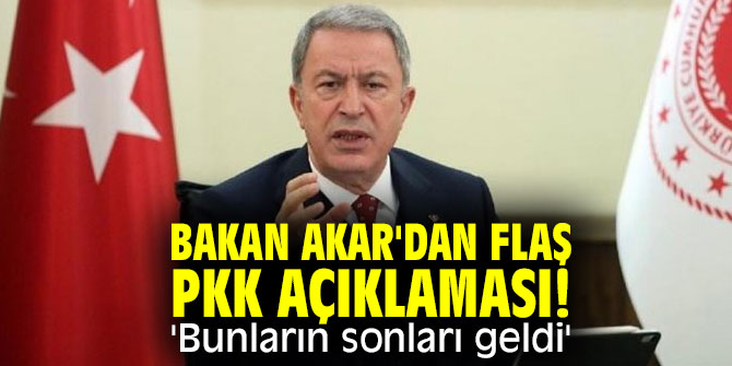 Bakan Akar'dan flaş PKK açıklaması! 'Bunların sonları geldi'