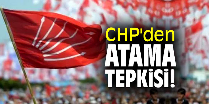 CHP'den atama tepkisi!