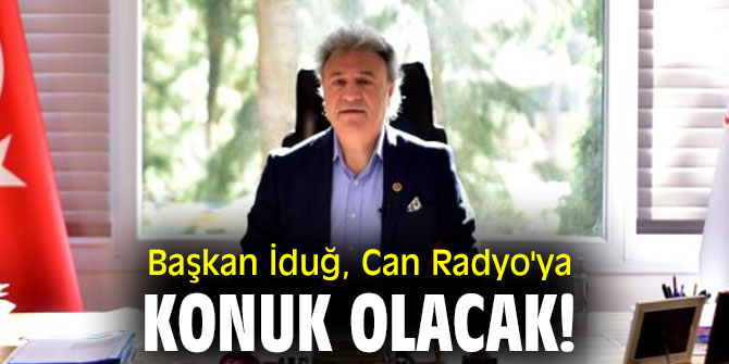 Başkan İduğ, Can Radyo'ya konuk olacak!
