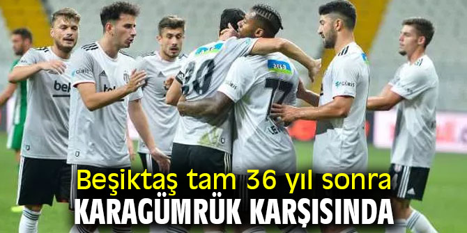 Beşiktaş Karagümrük'le karşı karşıya