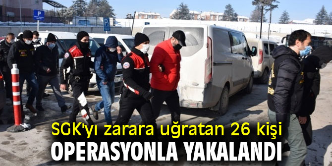 SGK'yı zarara uğratan 26 kişi operasyonla yakalandı