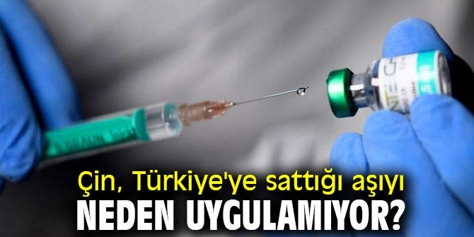Çin, Türkiye'ye sattığı aşıyı neden uygulamıyor?