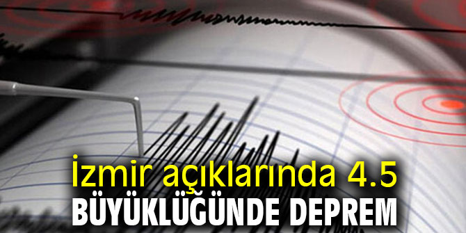 İzmir açıklarında 4.5 büyüklüğünde deprem
