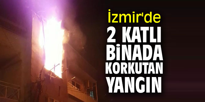İzmir'de 2 katlı binada korkutan yangın