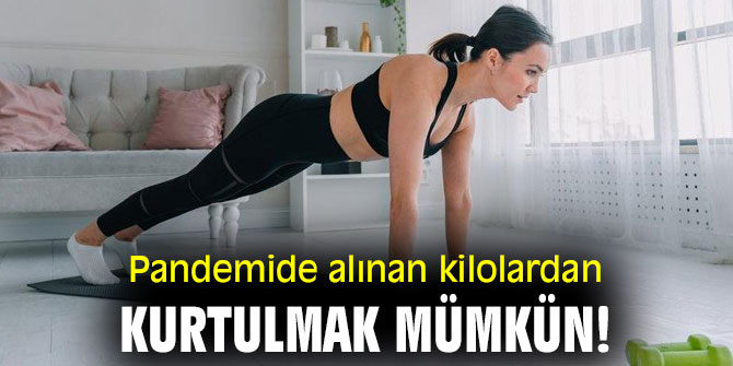 Pandemide alınan kilolardan kurtulmak mümkün!