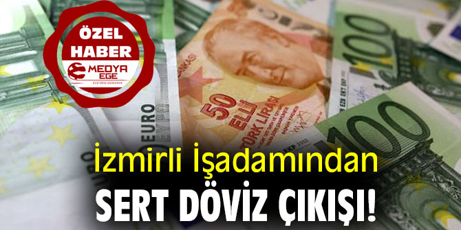 İzmirli İşadamından Sert Döviz Çıkışı!