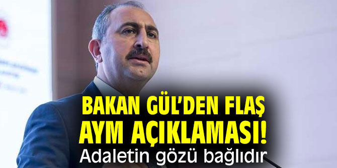 Bakan Gül’den flaş AYM açıklaması! Adaletin gözü bağlıdır