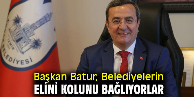 Başkan Batur, Belediyelerin elini kolunu bağlıyorlar