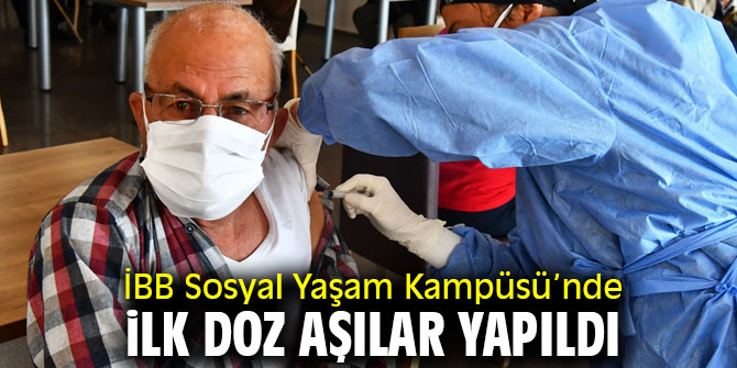 İBB Sosyal Yaşam Kampüsü’nde ilk doz aşılar yapıldı