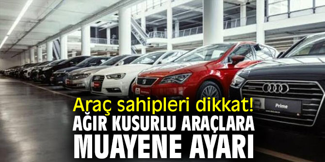 Ağır kusurlu araçlara muayene ayarı
