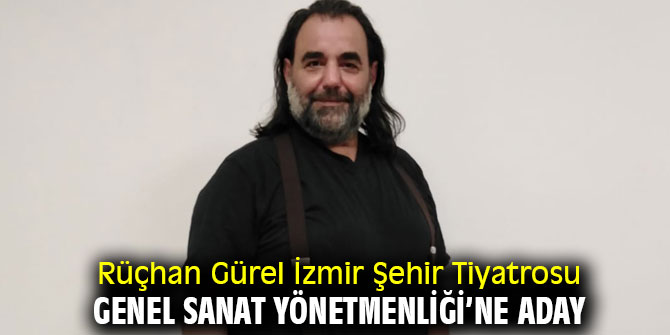 Rüçhan Gürel İzmir Şehir Tiyatrosu Genel Sanat Yönetmenliği’ne aday