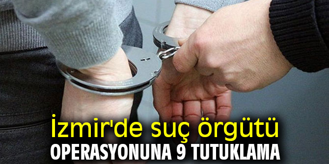 İzmir'de suç örgütü operasyonu!