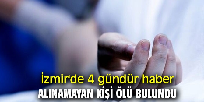 İzmir'de 4 gündür haber alınamayan kişi ölü bulundu