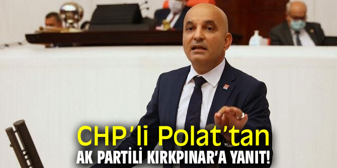 CHP’li Polat’tan AK Partili Kırkpınar’a yanıt!