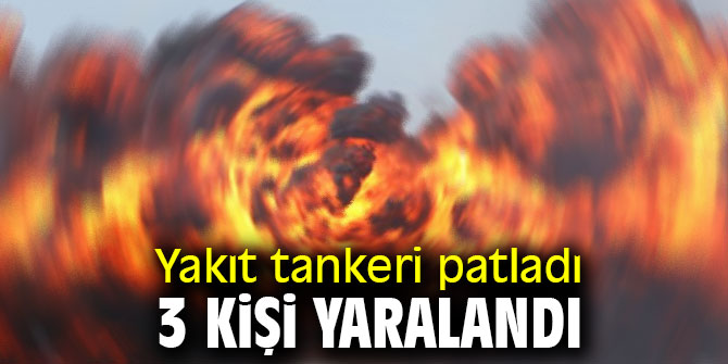 Yakıt tankeri patladı 3 kişi yaralandı