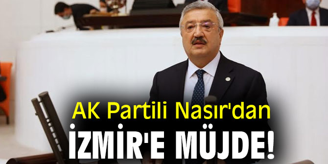 AK Partili Nasır'dan İzmir'e müjde!