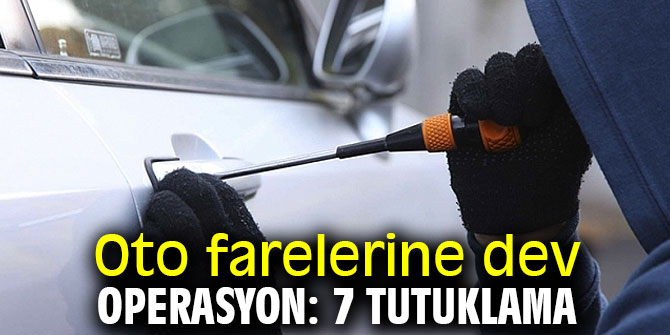 Oto farelerine operasyoda 7 tutuklama
