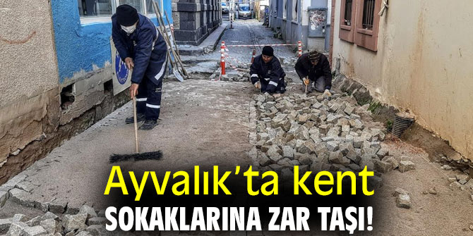 Ayvalık’ta kent sokaklarına zar taşı!