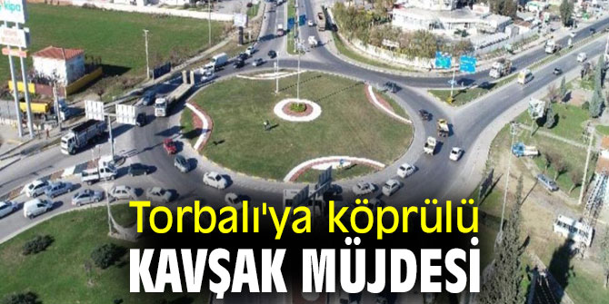 Torbalı Kemalpaşa Köprülü Kavşağı Projesi'nde sevindiren haber!