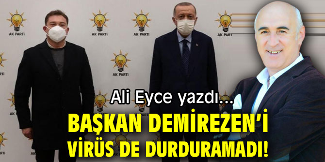 BAŞKAN DEMİREZEN’İ VİRÜS DE DURDURAMADI!
