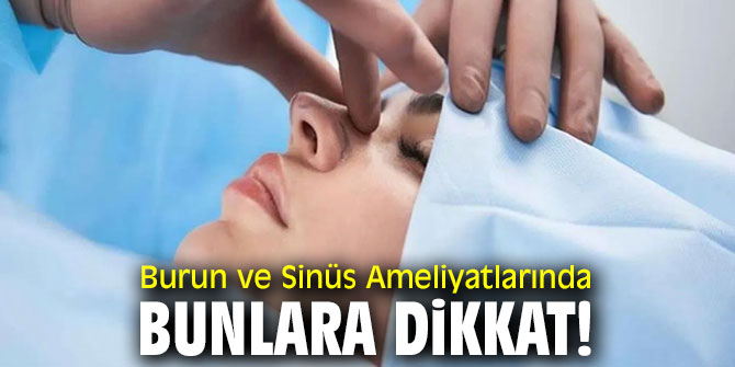 Burun ve Sinüs Ameliyatlarında Bunlara Dikkat!