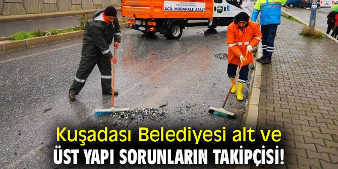 Kuşadası Belediyesi alt ve üst yapı sorunların takipçisi!