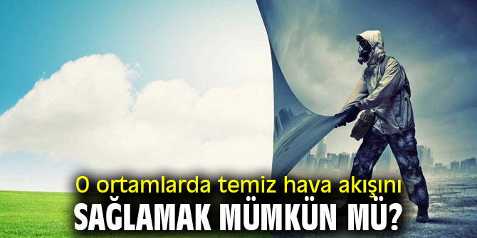 O ortamlarda temiz hava akışını sağlamak mümkün mü?
