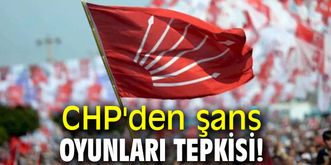 CHP'den şans oyunları tepkisi!