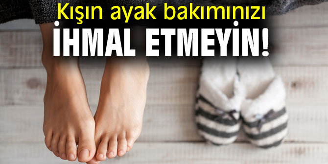 Kışın ayak bakımınızı ihmal etmeyin!