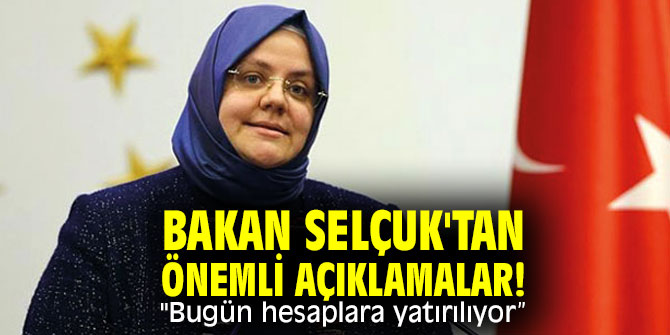 Bakan Selçuk'tan önemli açıklamalar! "Bugün hesaplara yatırılıyor”