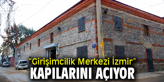 “Girişimcilik Merkezi İzmir” kapılarını açıyor