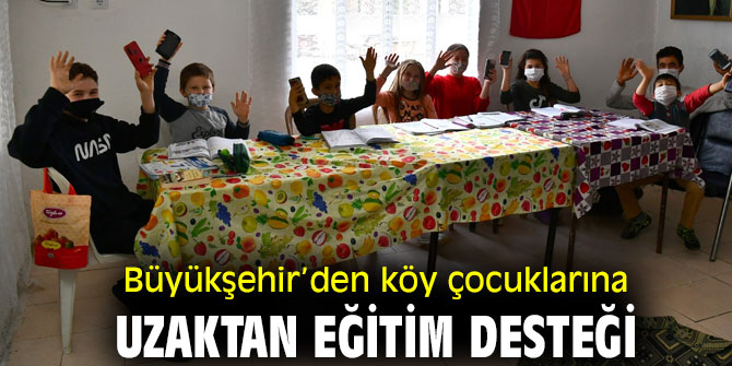 Büyükşehir’den köy çocuklarına uzaktan eğitim desteği