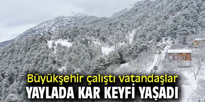 Aydın Büyükşehir çalıştı vatandaşlar yaylada kar keyfi yaşadı