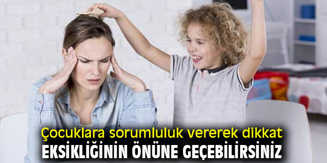 Çocuklarda dikkat eksikliğine çözüm: Sorumluluk! 