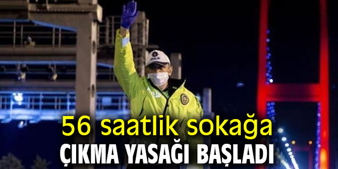 56 saatlik sokağa çıkma yasağı başladı!
