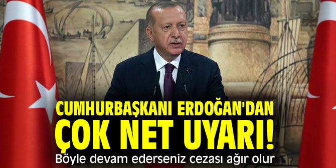Cumhurbaşkanı Erdoğan'dan çok net uyarı!