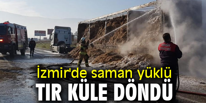 İzmir'de saman yüklü tır küle döndü
