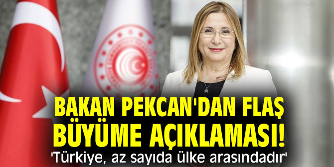 Bakan Pekcan'dan flaş büyüme açıklaması! 'Türkiye, az sayıda ülke arasındadır'